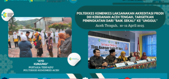 Poltekkes Kemenkes Laksanakan Akreditasi Prodi DIII Kebidanan Aceh Tengah, Targetkan Peningkatan dari “Baik Sekali” ke “Unggul”